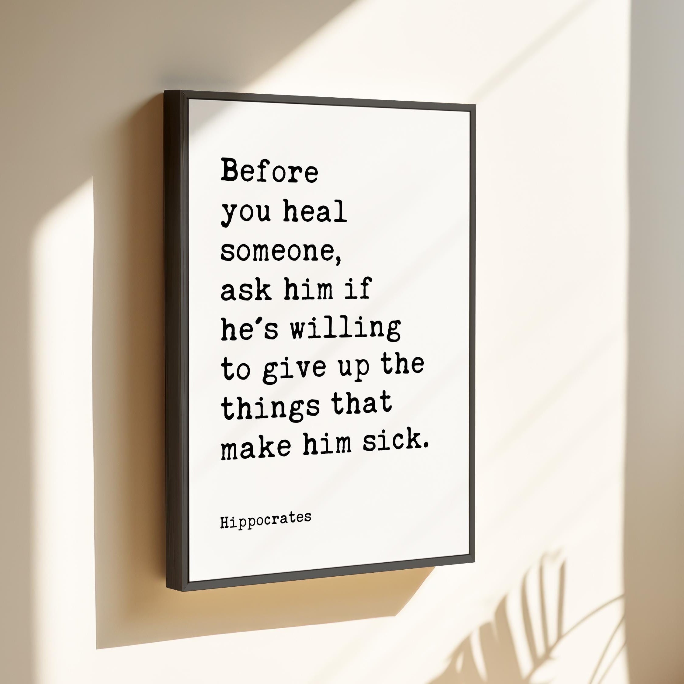 Before you heal someone, ask him if he's willing to give up the things that make him sick. Hippocrates Quote Framed Canvas Art