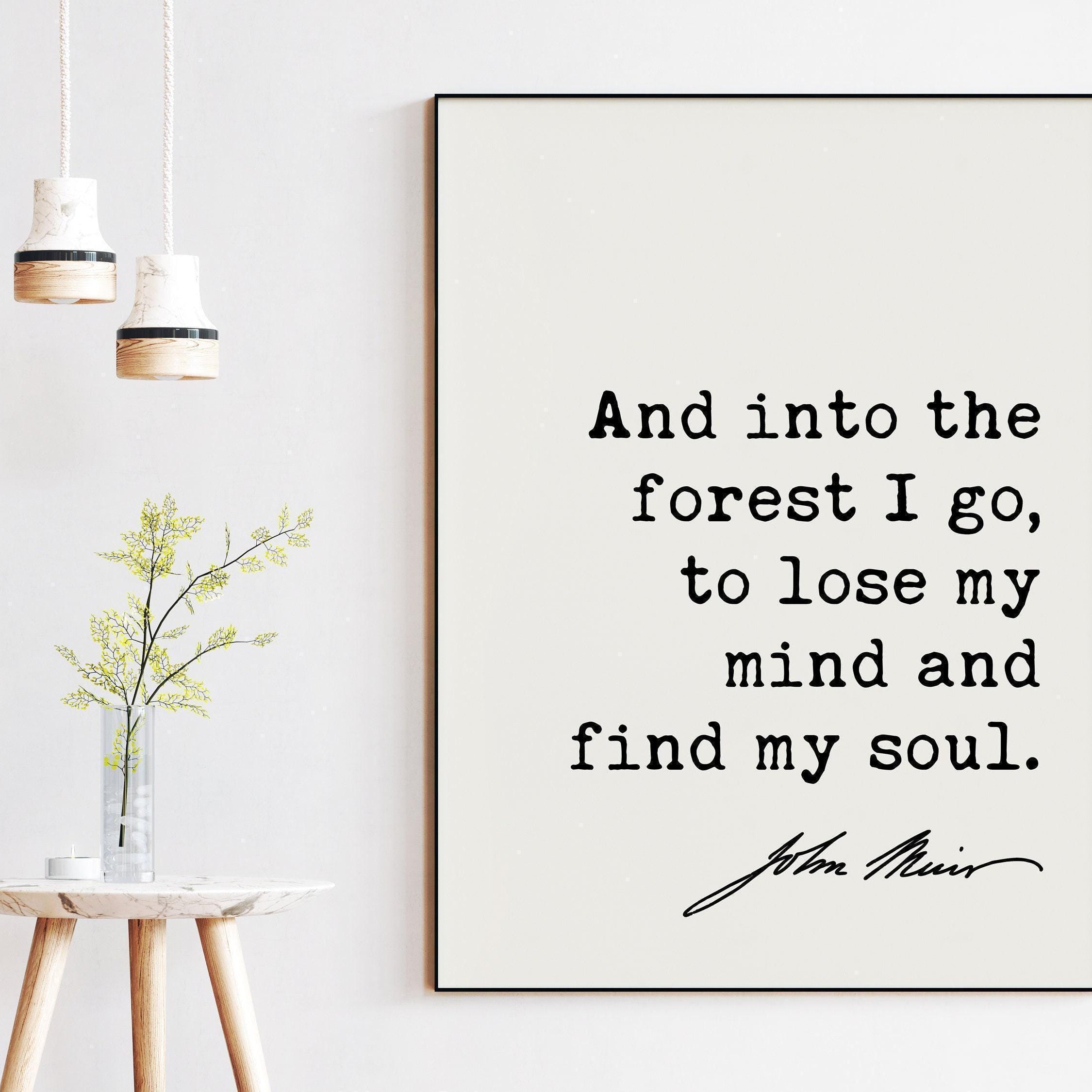 And into the forest I go, to lose my mind and find my soul. John Muir Quote Typography Art Print, Nature Lover