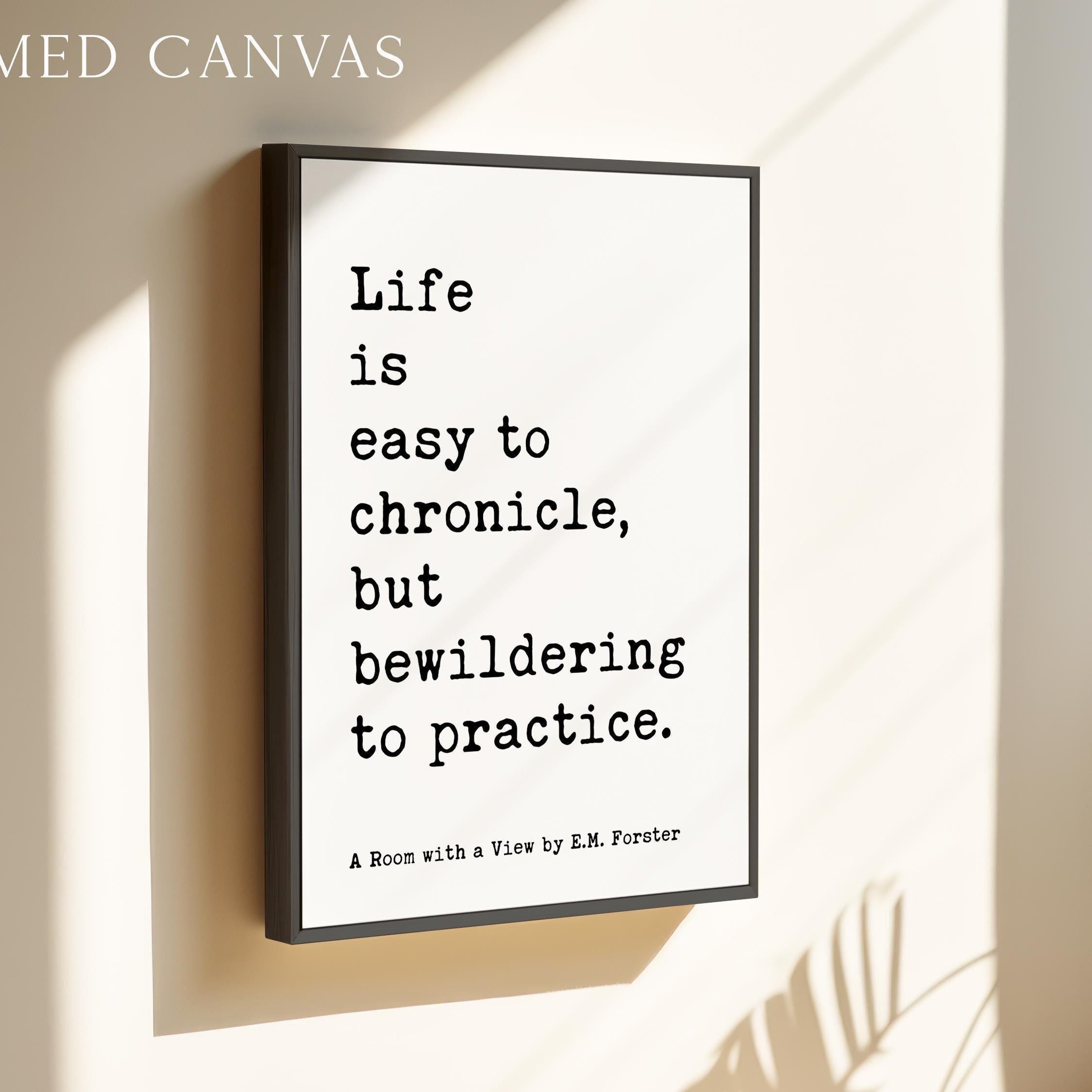 Life is easy to chronicle, but bewildering to practice., E. M. Forster Quote, A Room with a View, Typography Art Print (1908)