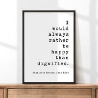 I would always rather be happy than dignified., Charlotte Brontë, Jane Eyre Quote, Typography Art Print (1847)
