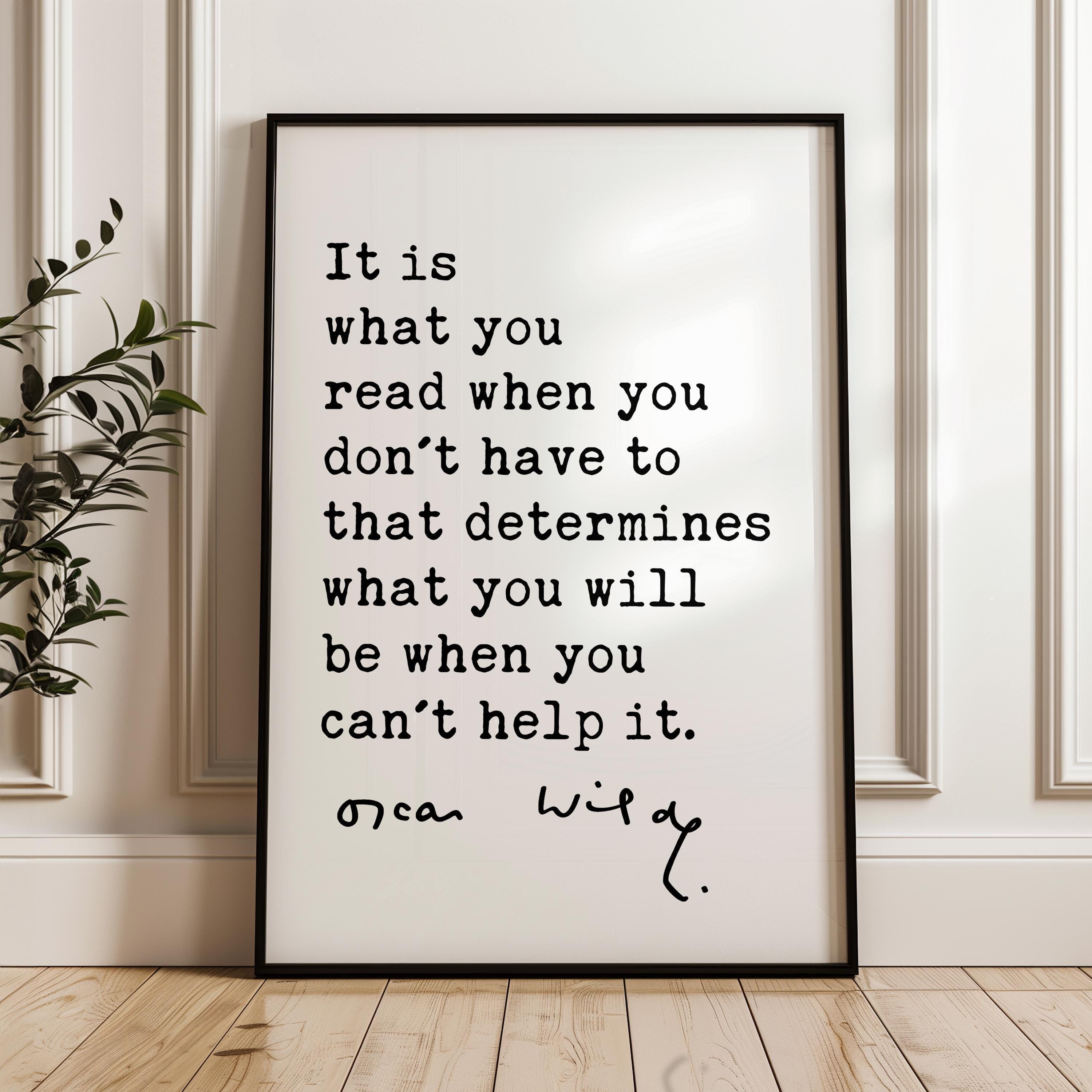 It is what you read when you don't have to that determines what you will be when you can't help it. Oscar Wilde Quote - Typography Art Print
