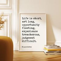 Life is short, art long, opportunity fleeting, experience treacherous, judgment difficult. Hippocrates Quote Art Print