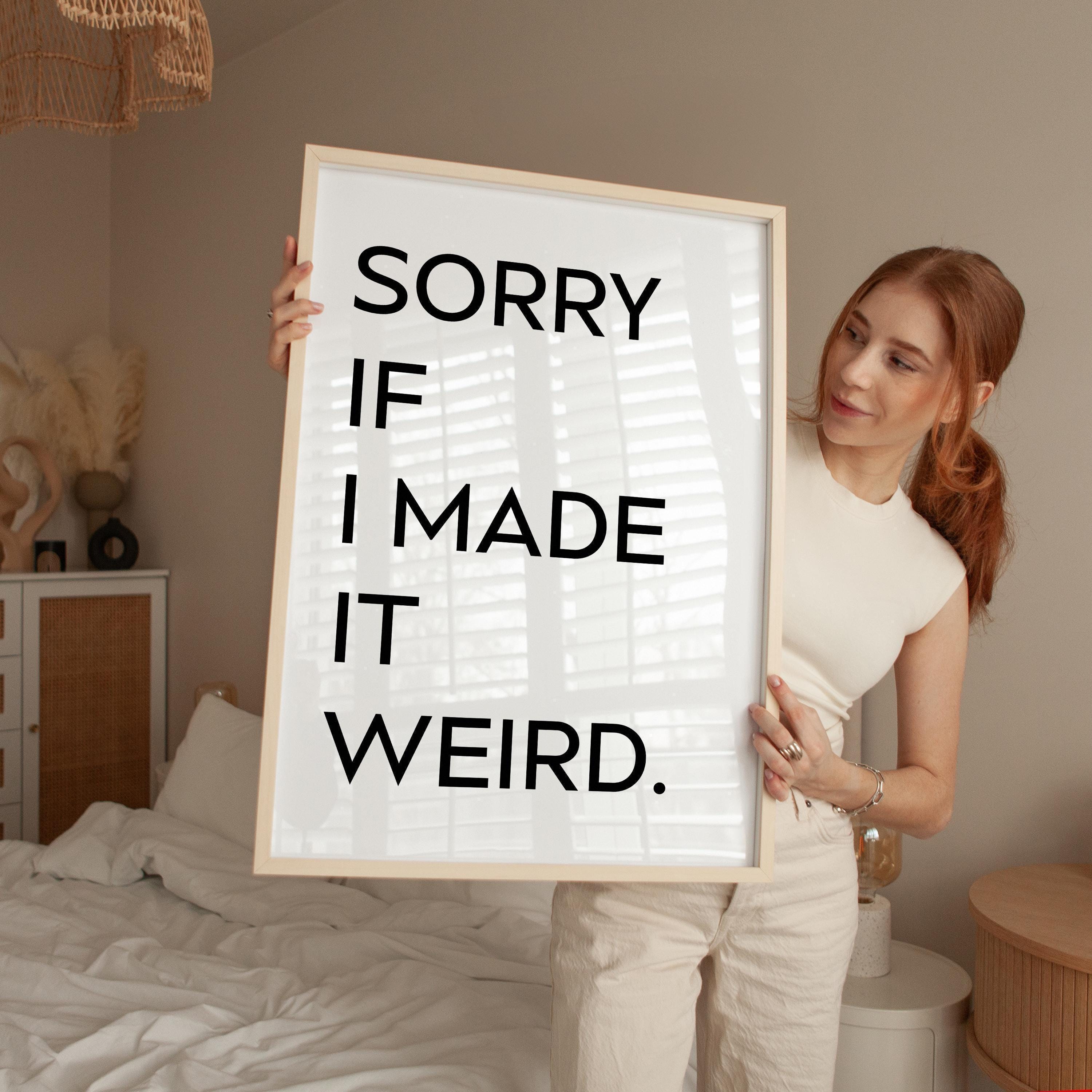 Sorry If I Made It Weird., Typography Art Print
