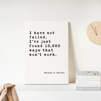 I have not failed. I've just found 10,000 ways that won't work., Thomas A. Edison Quote, Canvas Art Print, Inspirational, Entrepreneur