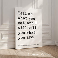 Tell me what you eat, and I will tell you what you are. Jean Anthelme Brillat•Savarin Quote Typography Art Print, The Physiology of Taste