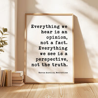 Everything we hear is an opinion, not a fact. Everything we see is a perspective, not the truth., Marcus Aurelius, Meditations, Art Print