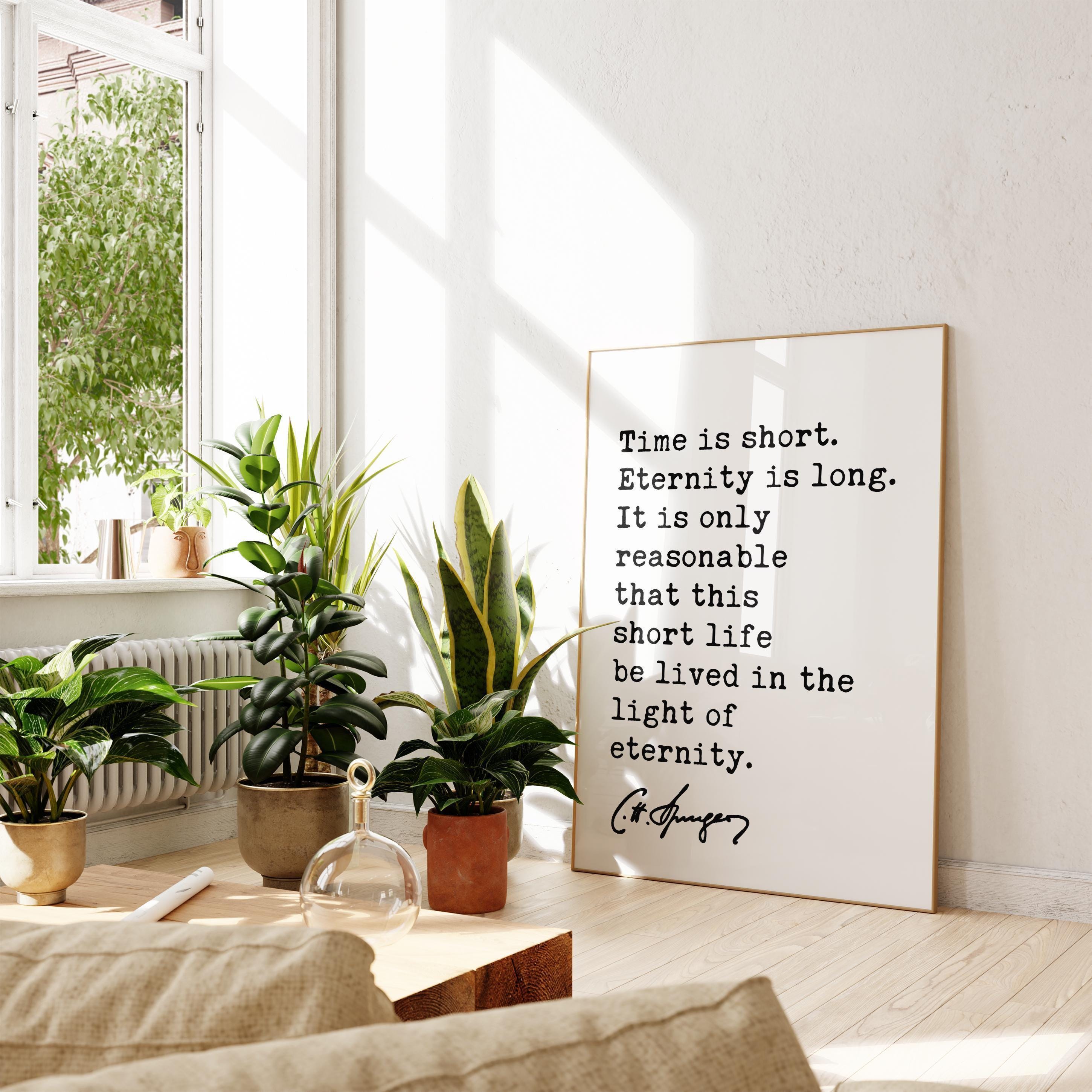 Time is short. Eternity is long. It is only ... life be lived in the light of eternity. Charles Spurgeon Quote Typography Art Print