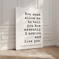 You must allow me to tell you how ardently I admire and love you. Jane Austen, Pride & Prejudice, Typography Art Print, Wedding, (1813)
