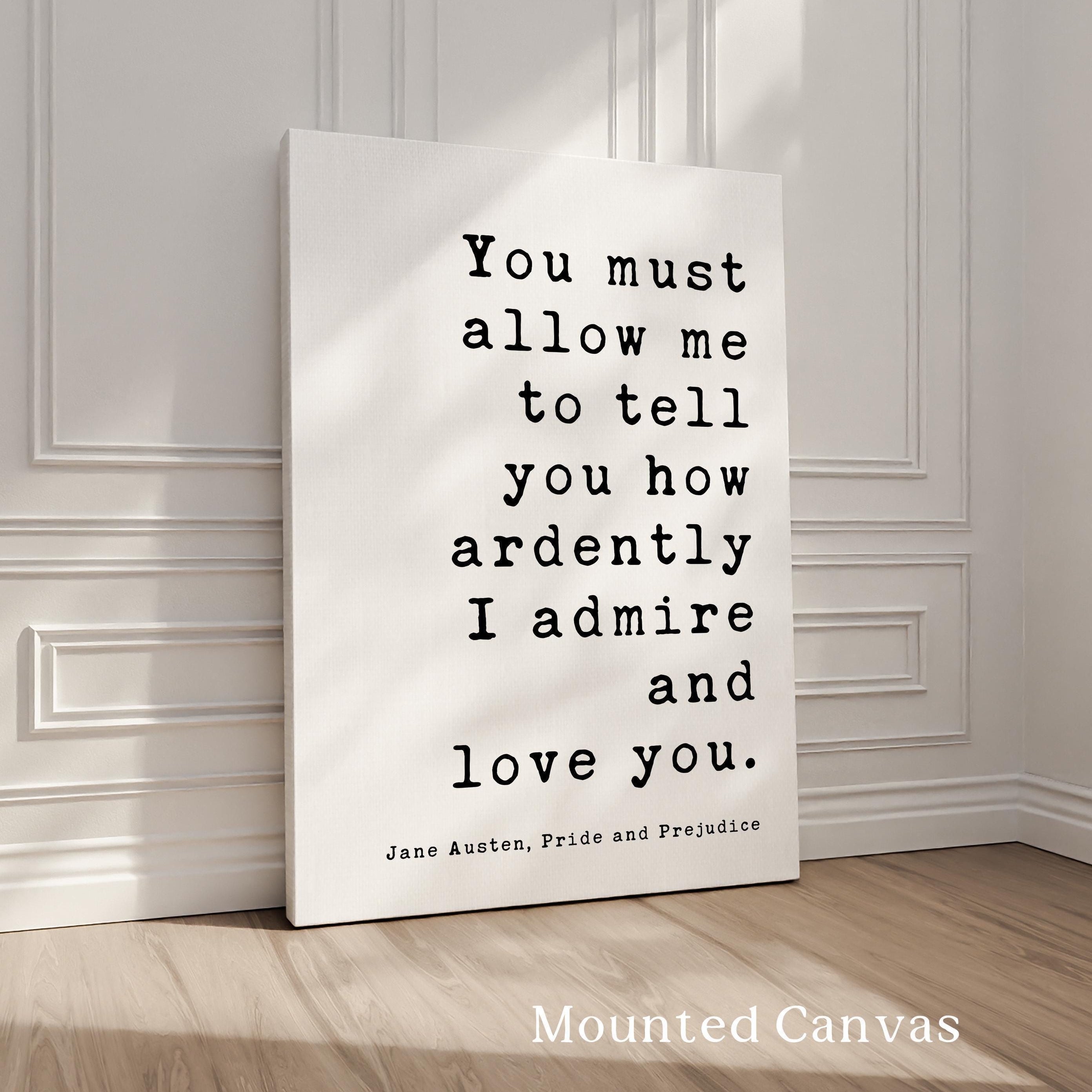 You must allow me to tell you how ardently I admire and love you. Jane Austen, Pride & Prejudice, Typography Art Print, Wedding, (1813)