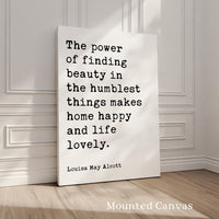 The power of finding beauty in the humblest things makes home happy and life lovely., Louisa May Alcott, Typography Art Print (1873)