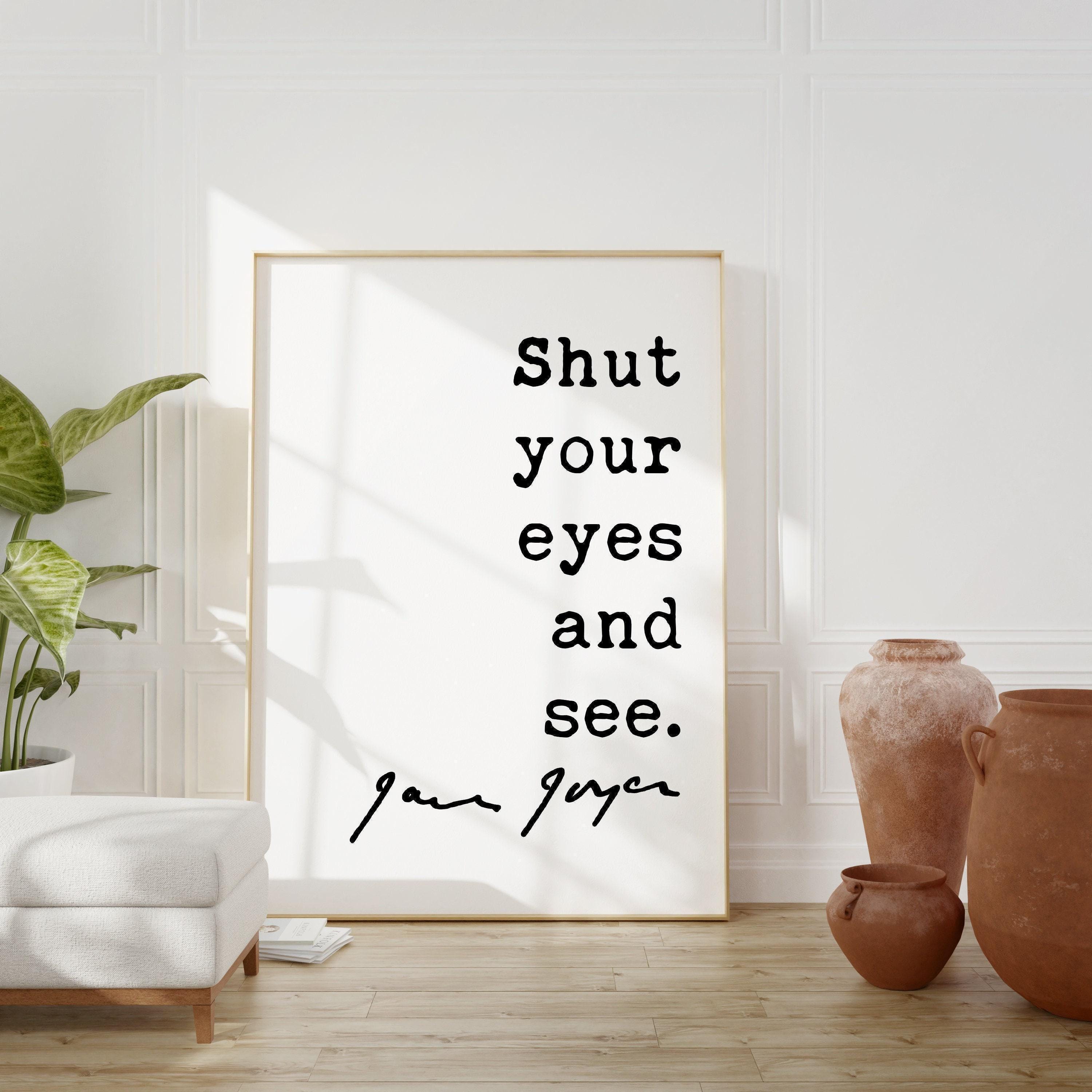 Shut Your Eyes and See • James Joyce Quote • Typography Art Print • Inspirational Quotes • Ulysses • 1922