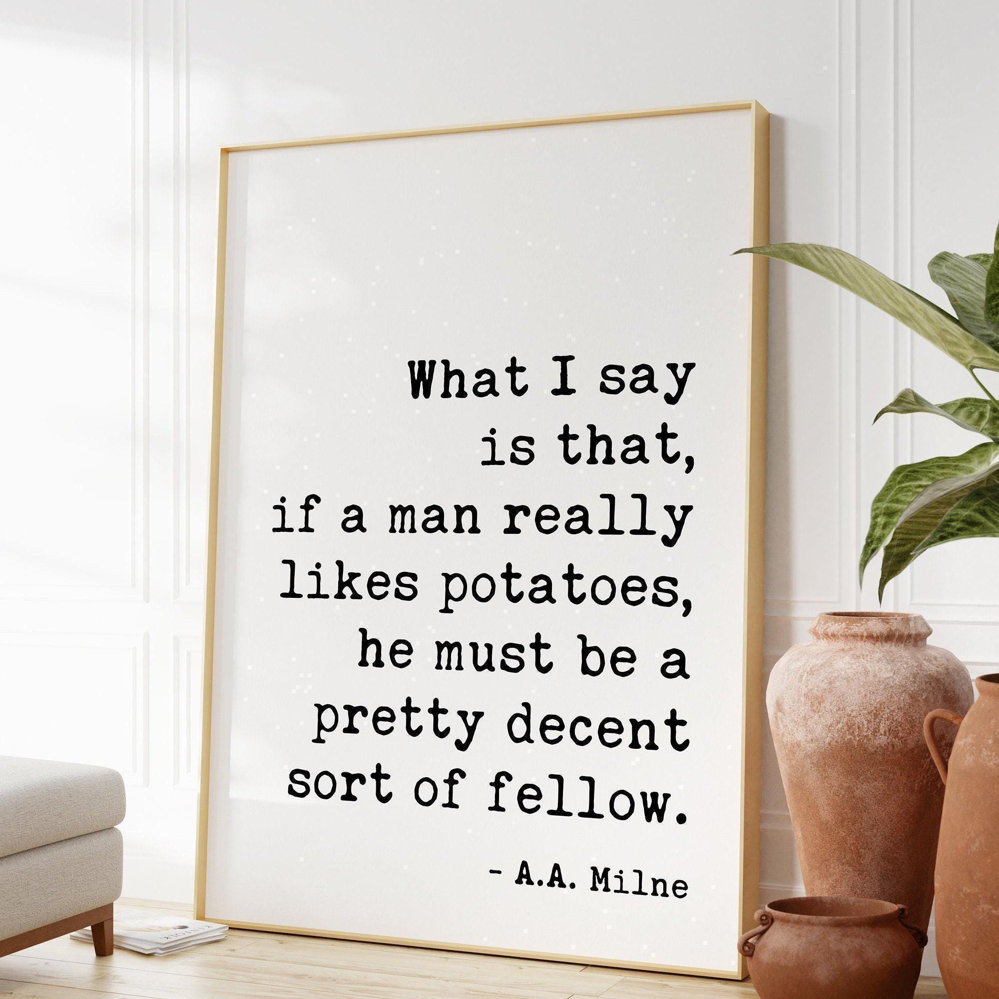 If a man really likes potatoes, he must be a pretty decent sort of fellow. A.A. Milne Quote Art Print, Kitchen and Dining Art (1920)