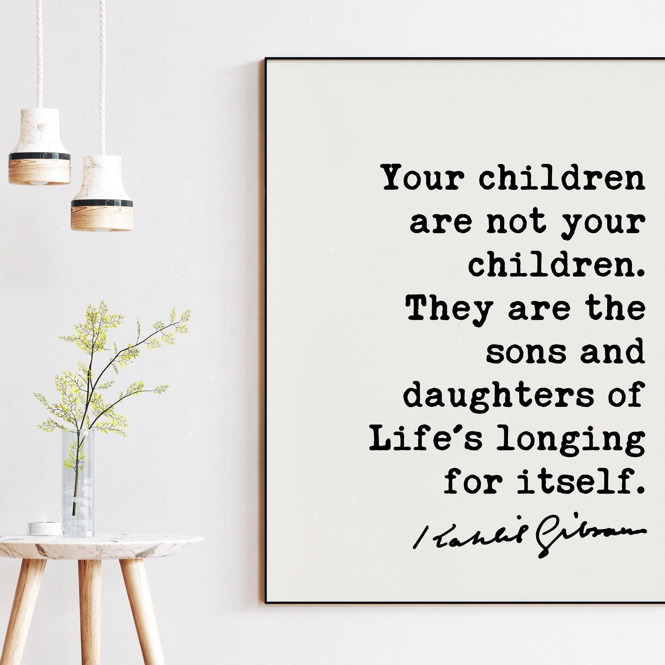 Kahlil Gibran Quote, Your children are not your children. They are the sons and daughters of Life's longing for itself. Art Print (1923)
