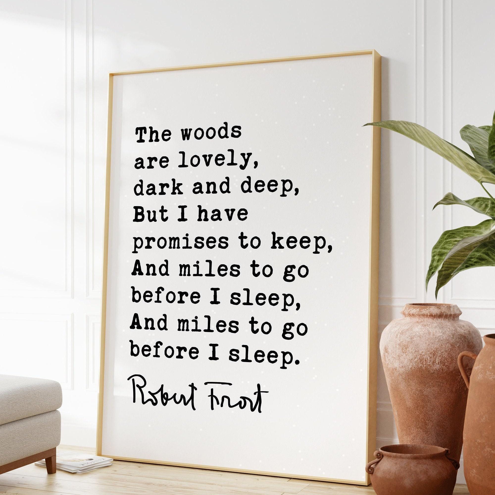 The woods are lovely, dark and deep, But I have promises to keep., Robert Frost Quote, Typography Art, Stopping by Woods, (1923)