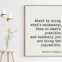 Francis of Assisi Quote, Start by doing what's necessary; ... and suddenly you are doing the impossible. Art Print - Inspirational