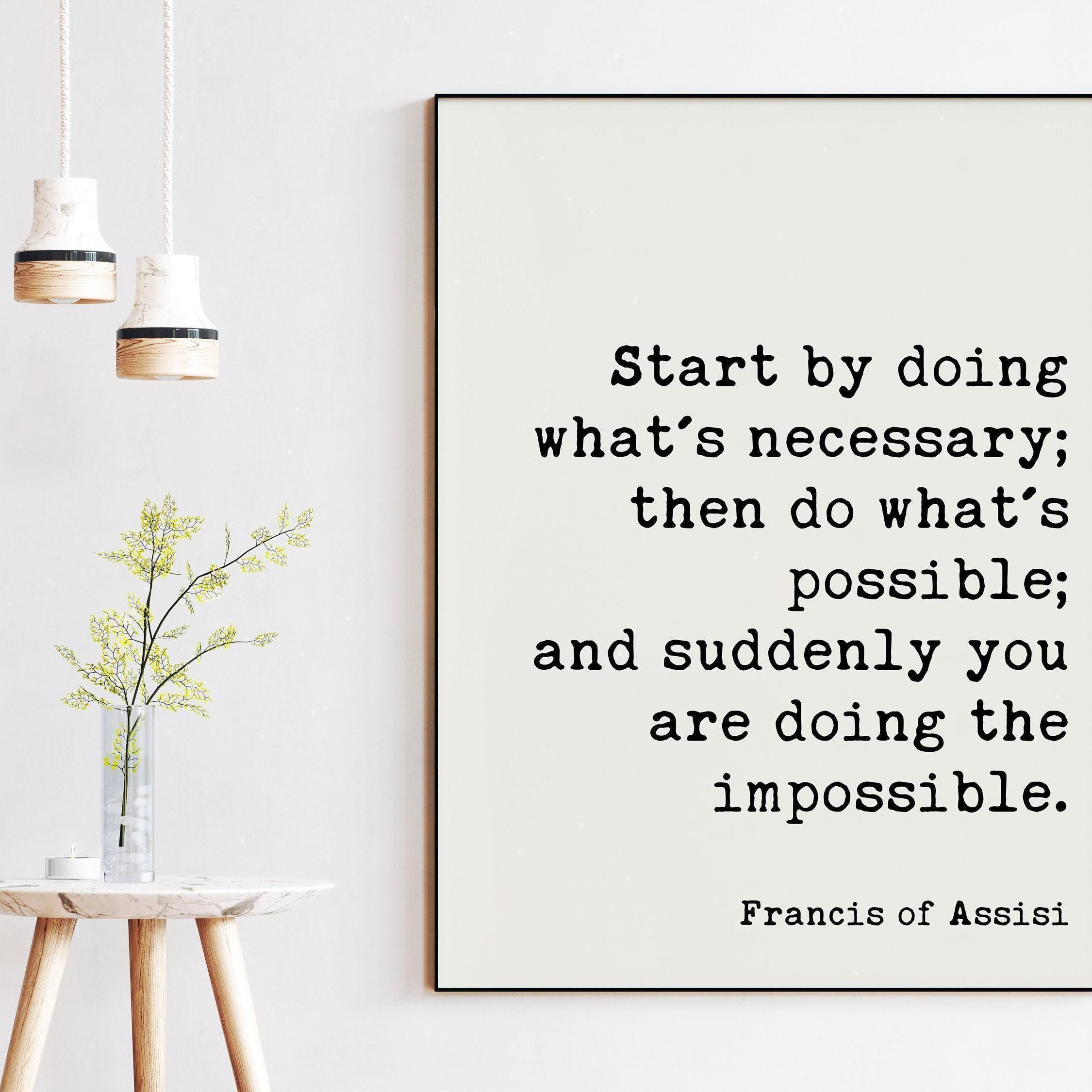 Francis of Assisi Quote, Start by doing what's necessary; ... and suddenly you are doing the impossible. Art Print - Inspirational