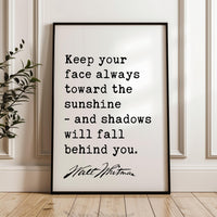 Keep your face always toward the sunshine, and shadows will fall behind you. - Walt Whitman Quote Typography Art Print