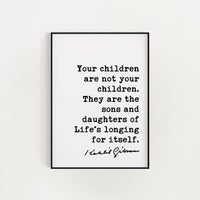 Kahlil Gibran Quote, Your children are not your children. They are the sons and daughters of Life's longing for itself. Art Print (1923)