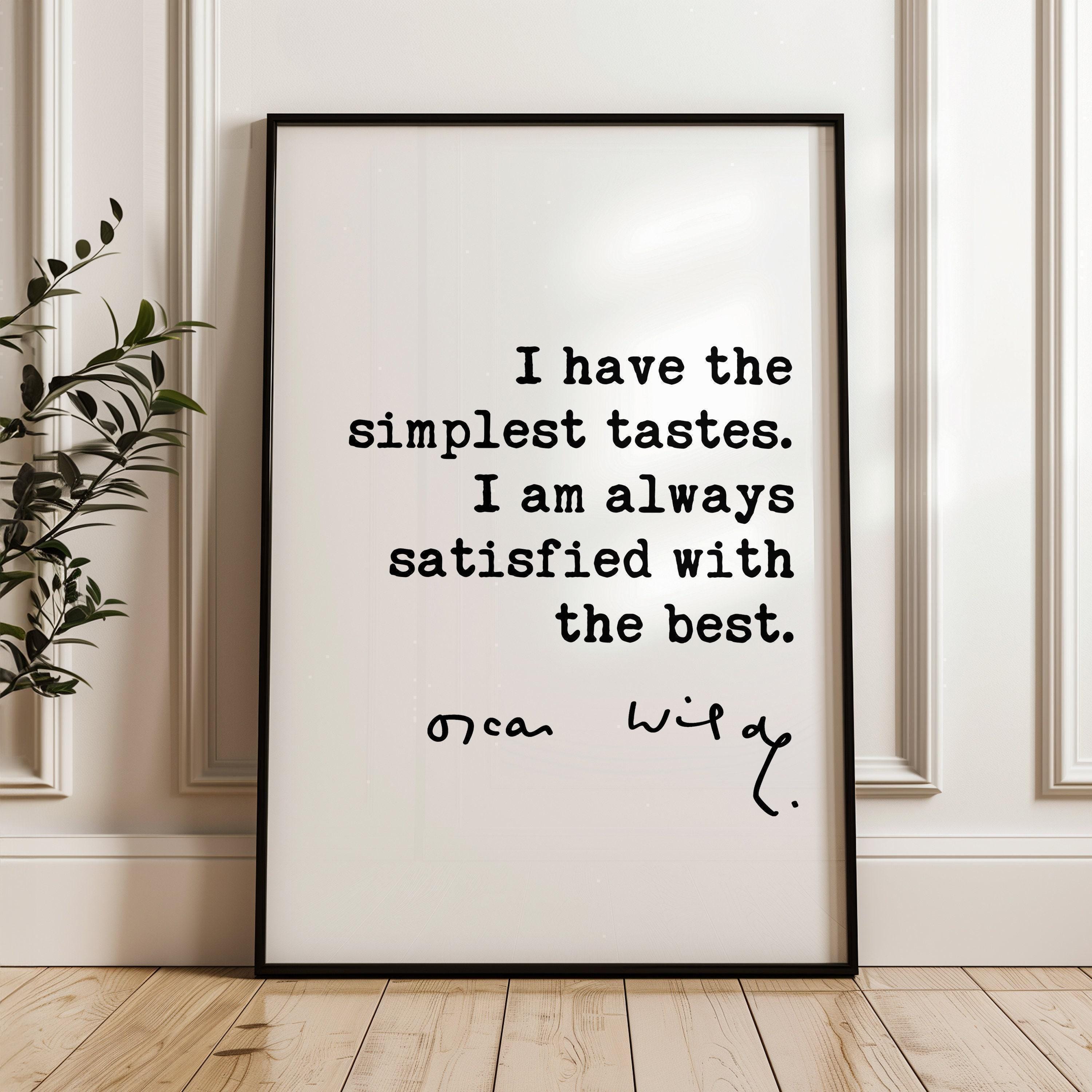 I have the simplest tastes. I am always satisfied with the best. Oscar Wilde Quote Typography Art Print