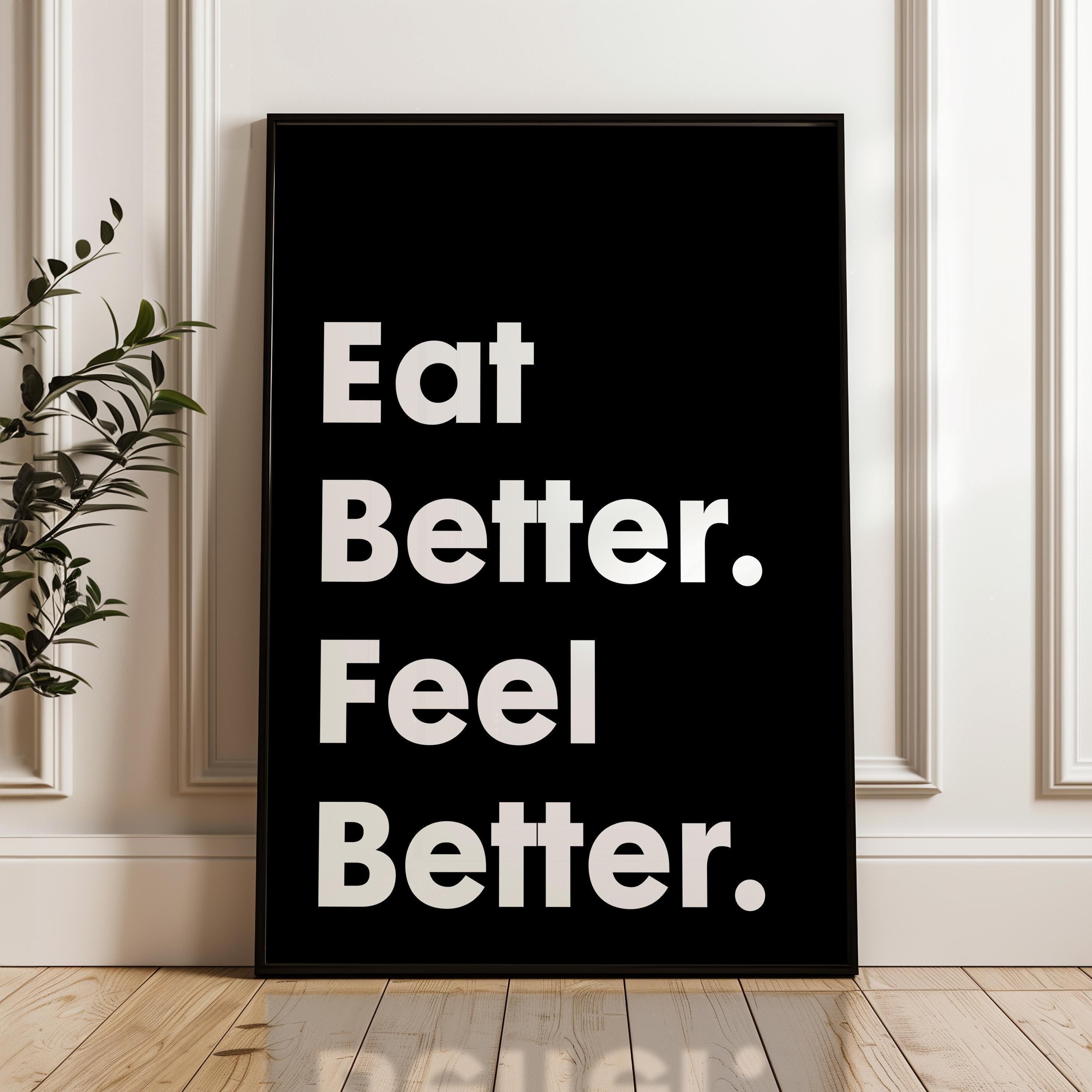 Eat Better. Feel Better. Quote Print Art, Health and Fitness Quotes, Nutrition Quotes, Kitchen Art