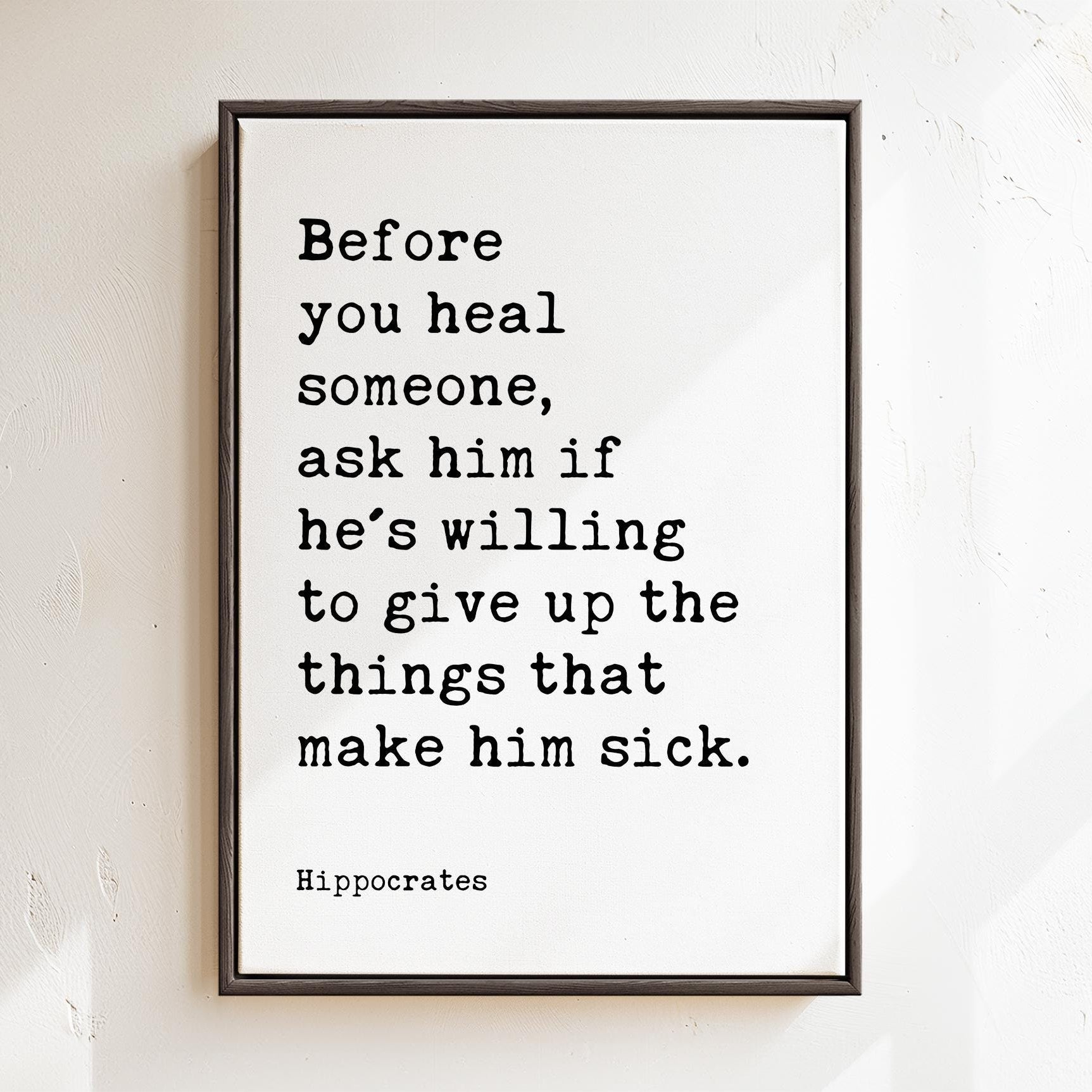 Before you heal someone, ask him if he's willing to give up the things that make him sick. Hippocrates Quote Framed Canvas Art