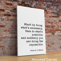 Francis of Assisi Quote, Start by doing what's necessary; ... and suddenly you are doing the impossible. Art Print - Inspirational