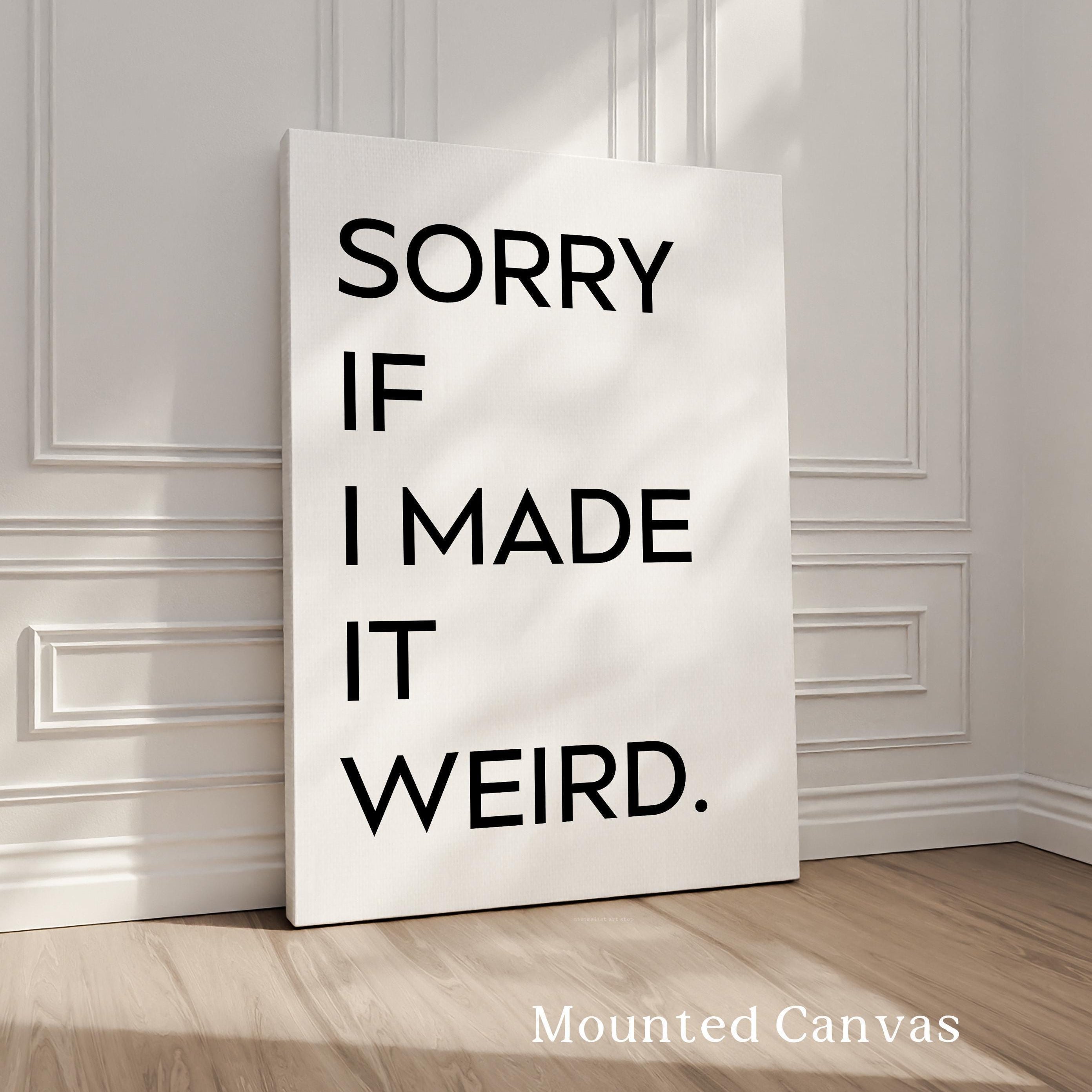 Sorry If I Made It Weird., Typography Art Print
