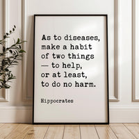 As to diseases, make a habit of two things — to help, or at least, to do no harm. Hippocrates Quote Typography Art Print