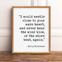 I would nestle close to your warm heart, and never hear the wind blow, or the storm beat, again., Emily Dickinson Typography Print