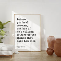 Before you heal someone, ask him if he's willing to give up the things that make him sick. Hippocrates Quote Art Print