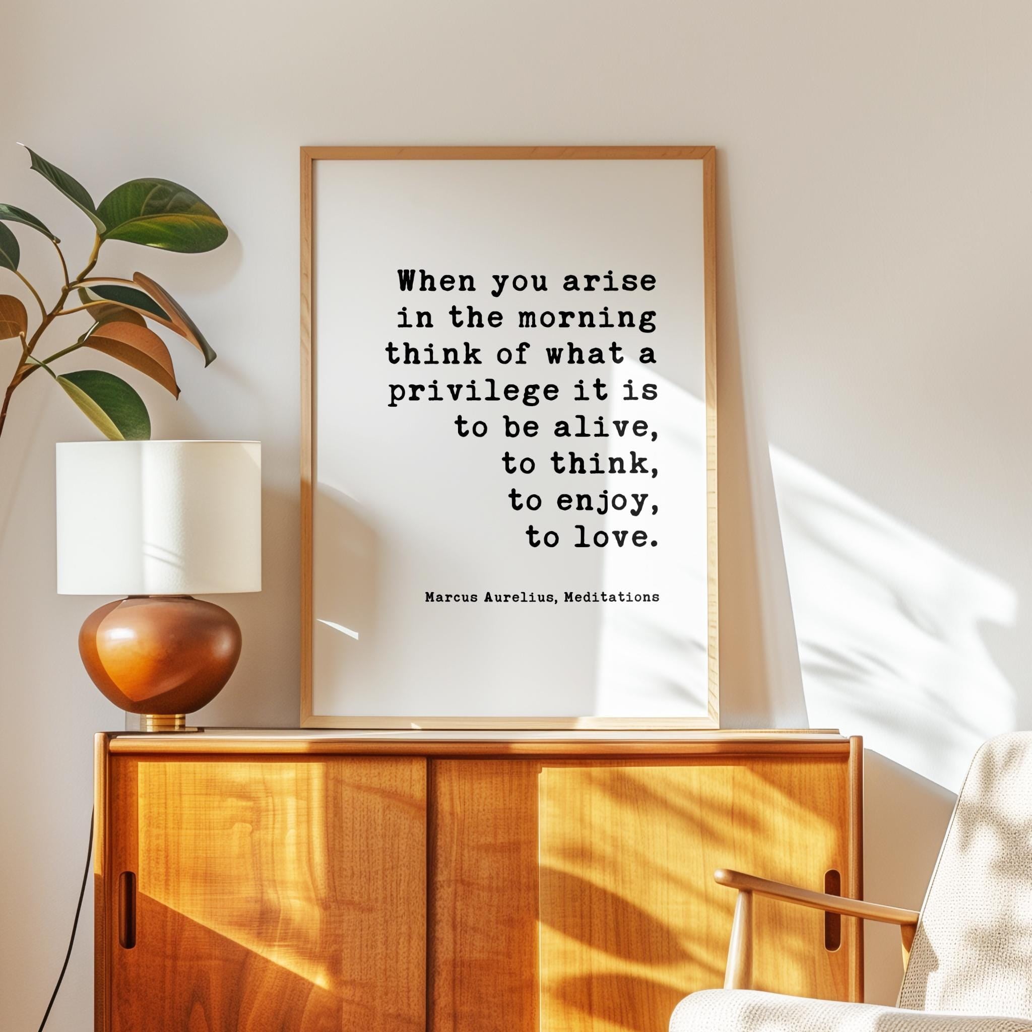 When you arise in the morning, think of what a privilege it is to be alive. Marcus Aurelius, Meditations Downloadable Typography Art Print