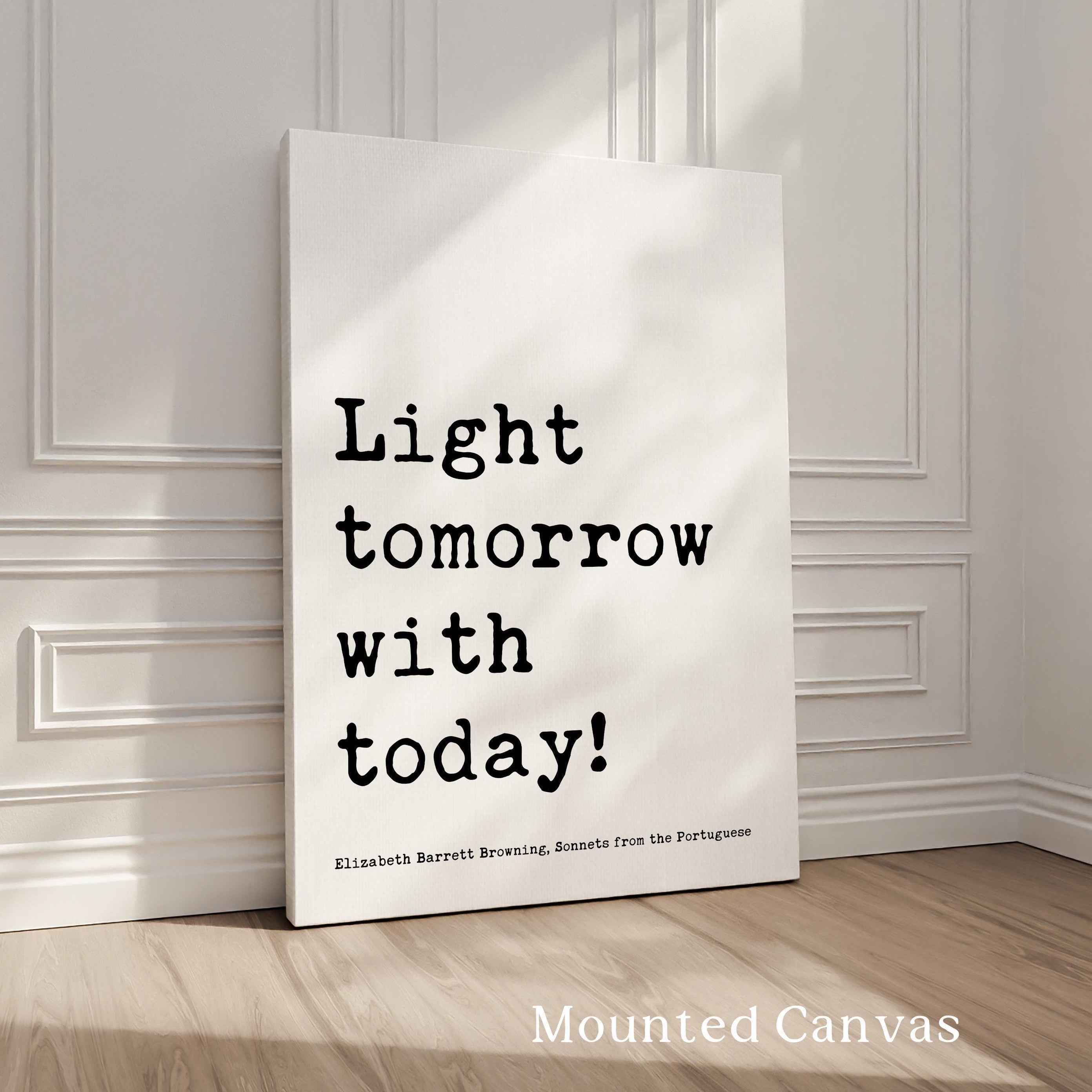 Light tomorrow with today! , Elizabeth Barrett Browning Quote, Sonnets from the Portuguese, Typography Art Print (1844)