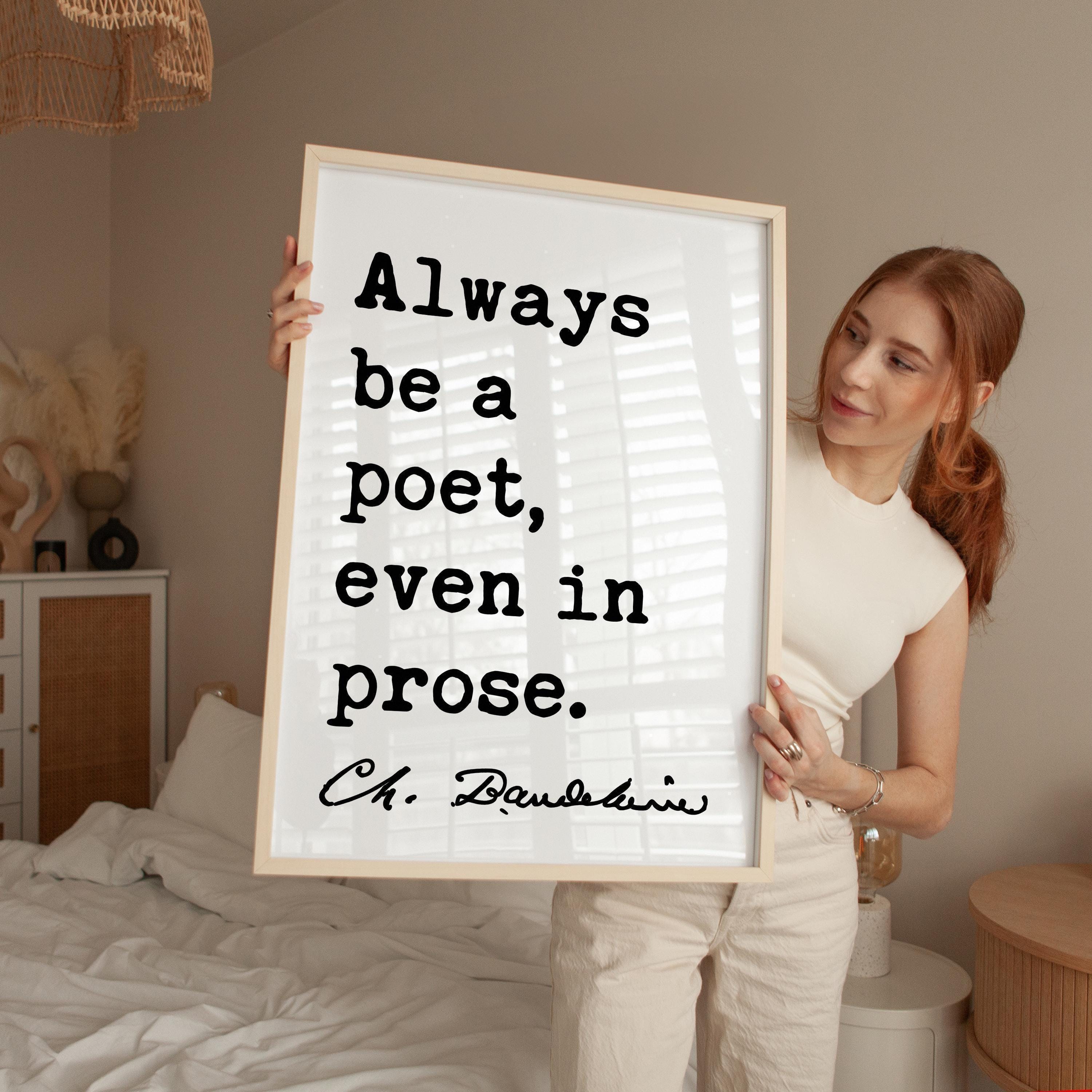 Always be a poet, even in prose. Charles Baudelaire Quote Typography Art Print, Poetry, Literature Lovers, 1869