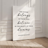 The future belongs to those who believe in the beauty of their dreams. Eleanor Roosevelt Quote, Typography Art Print, Inspiration