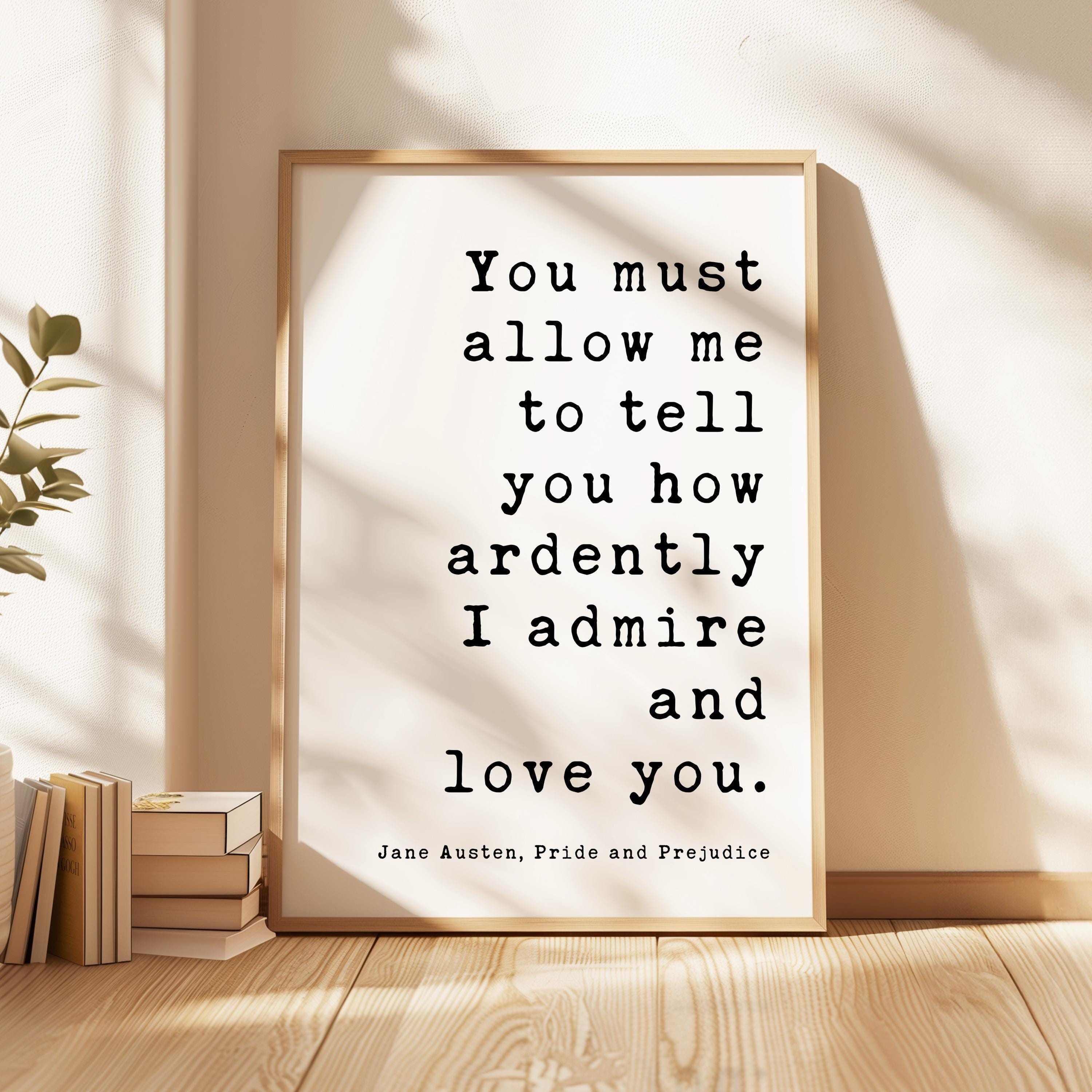You must allow me to tell you how ardently I admire and love you. Jane Austen, Pride & Prejudice, Typography Art Print, Wedding, (1813)