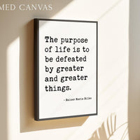 The purpose of life is to be defeated by greater and greater things. — Rainer Maria Rilke Typography Art Print, Literary Minimalist Décor