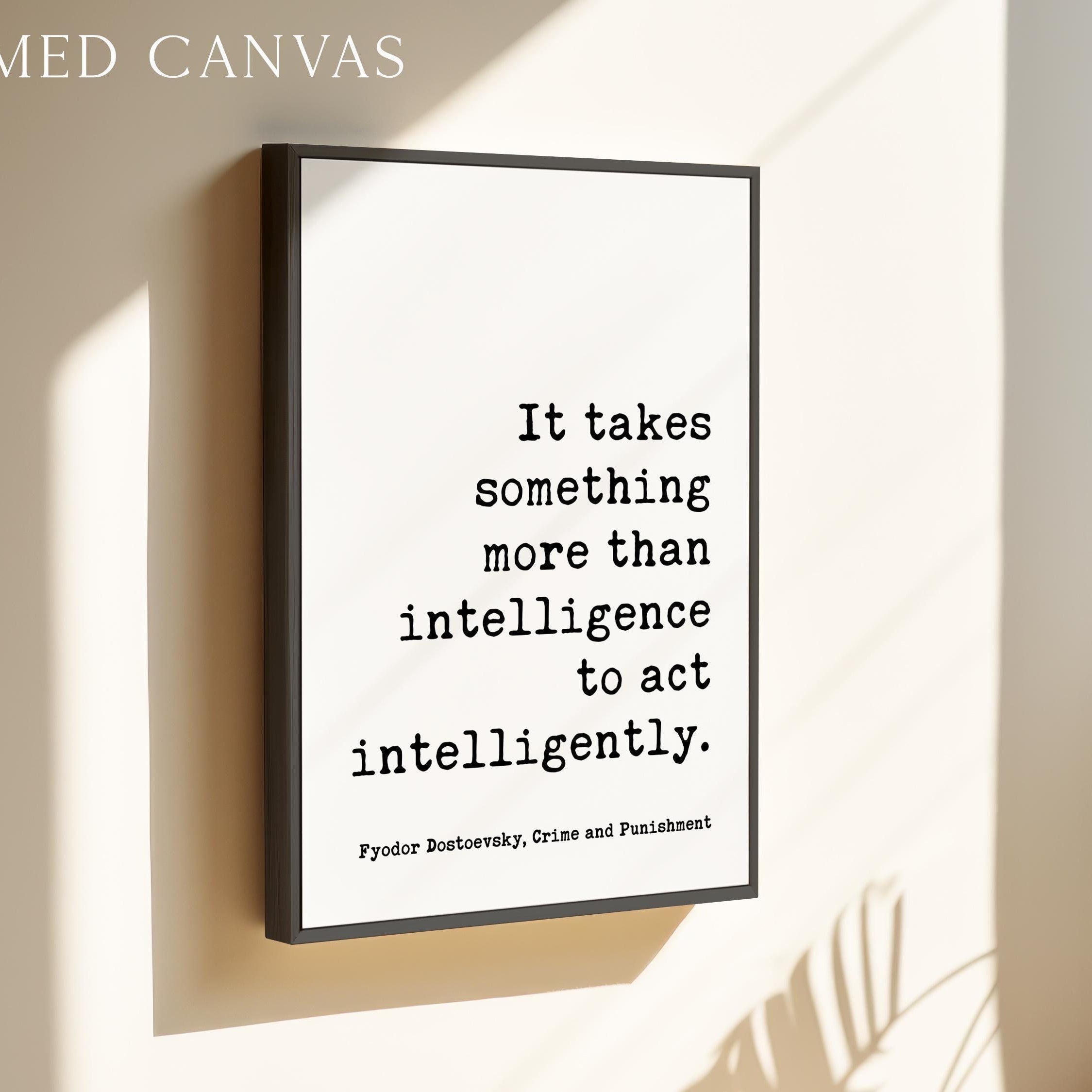 It takes something more than intelligence to act intelligently. Art Print, Fyodor Dostoevsky Quote - Crime and Punishment - Literature
