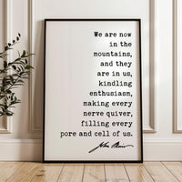 We are now in the mountains, and they are in us, kindling enthusiasm... John Muir Quote Typography Art Print, My First Summer in the Sierra