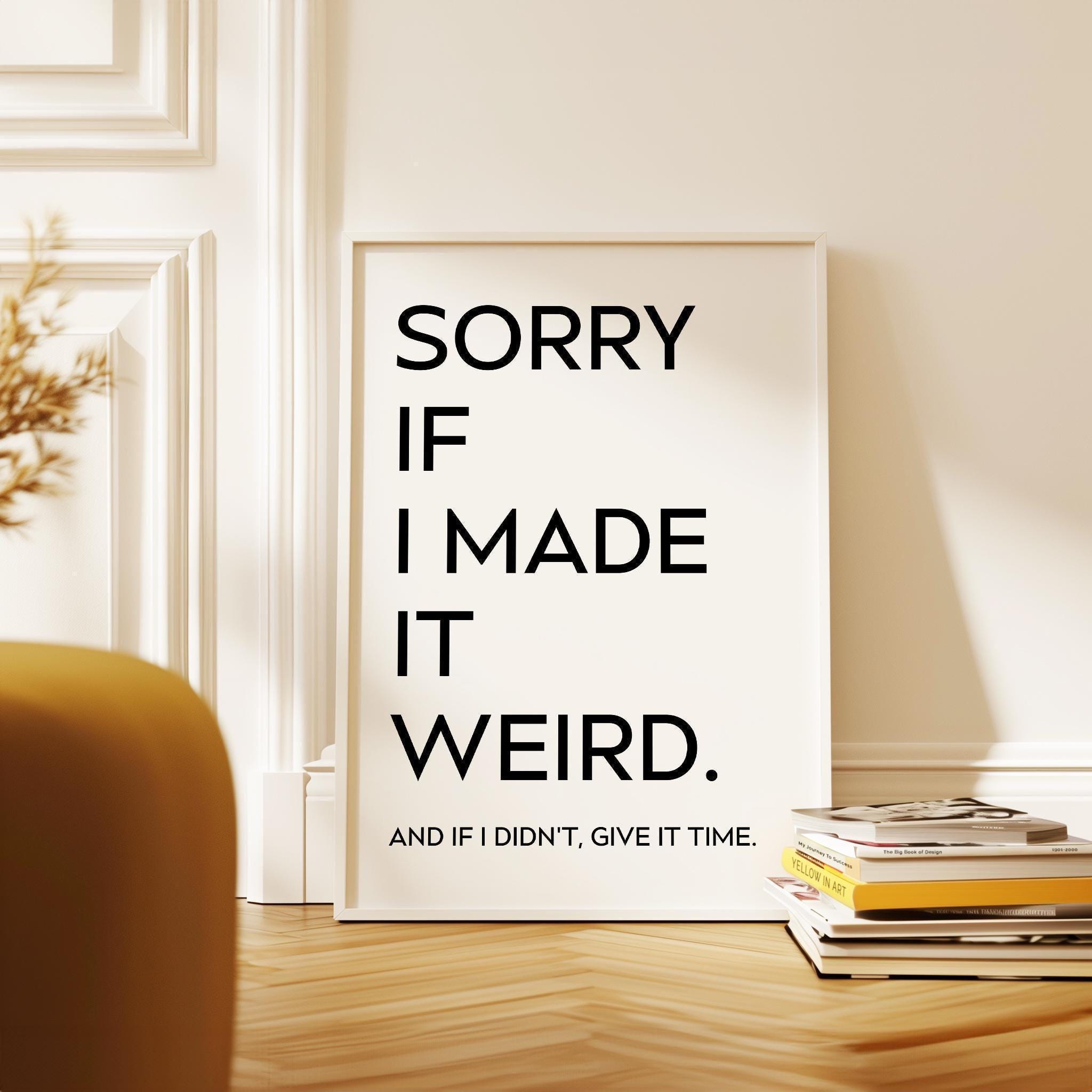 Sorry If I Made It Weird. And If I Didn't, Give It Time, Typography Art Print