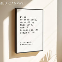 It is so beautiful, so exciting, this love, that I tremble on the verge of it., Virginia Woolf Quote, To the Lighthouse, Typography Print