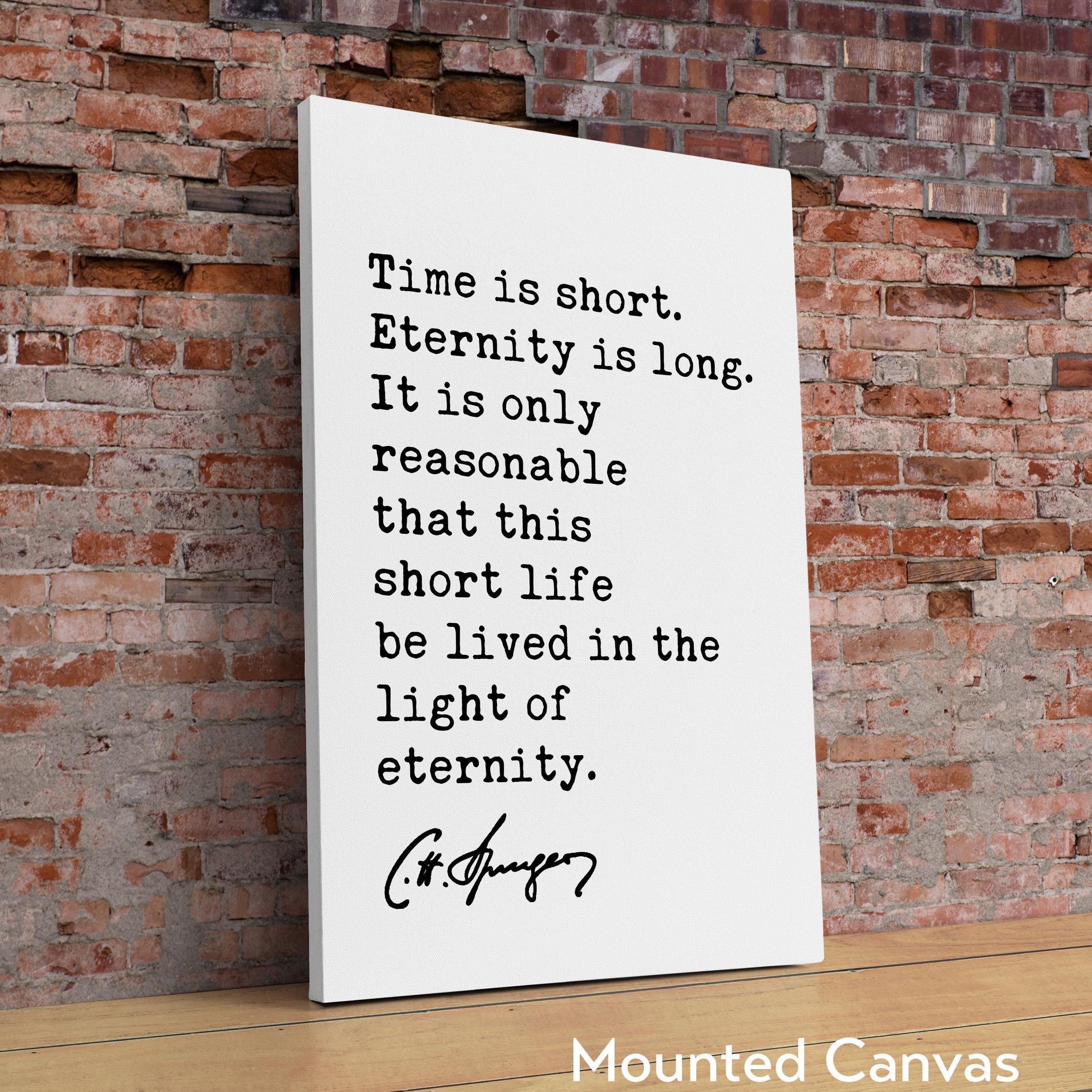 Time is short. Eternity is long. It is only ... life be lived in the light of eternity. Charles Spurgeon Quote Typography Art Print