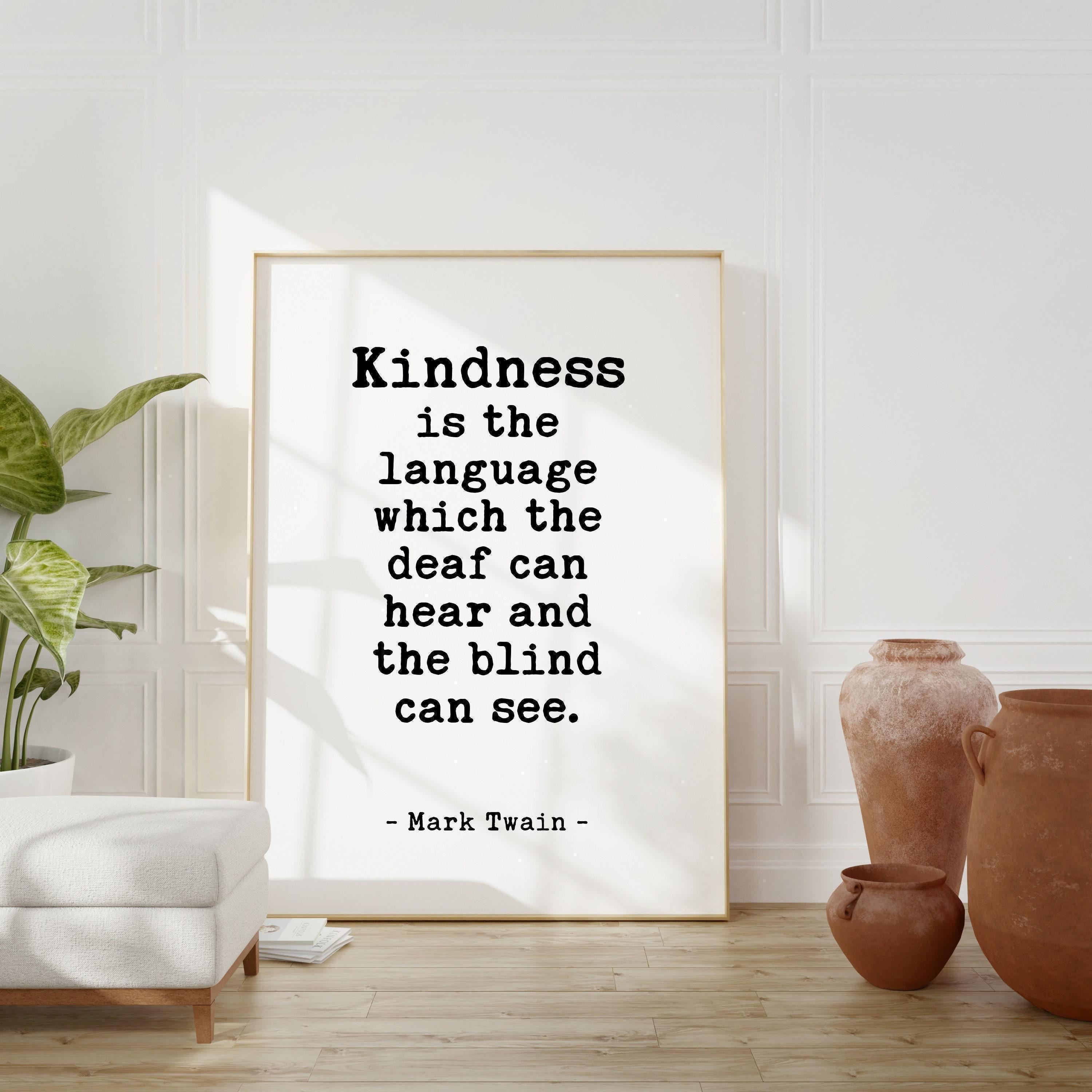 Kindness is the language which the deaf can hear and the blind can see., Mark Twain Quote Typography Art Print
