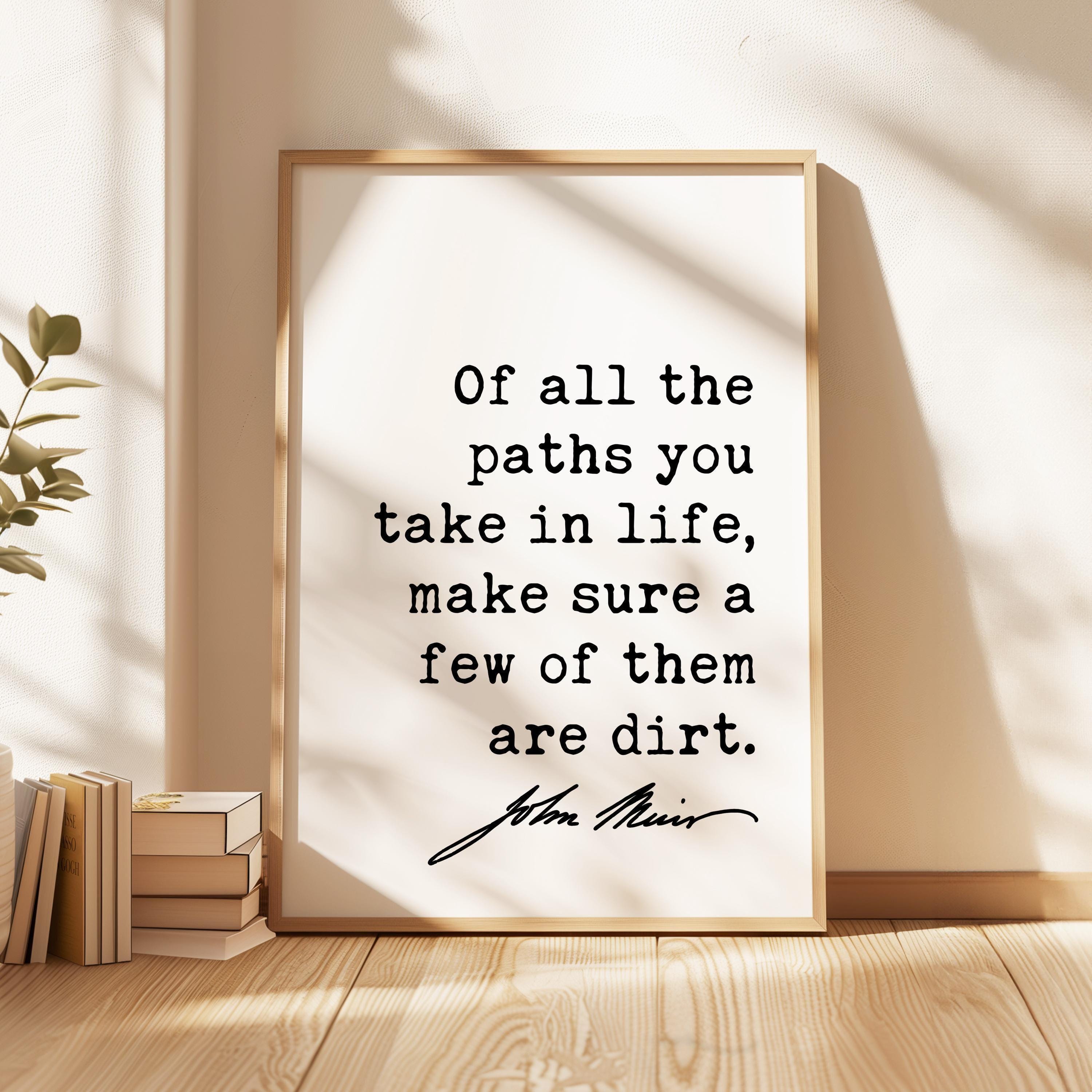 Of all the paths you take in life, make sure a few of them are dirt. - John Muir Quote - Typography Art Print - Nature Lover, Hike, Camp
