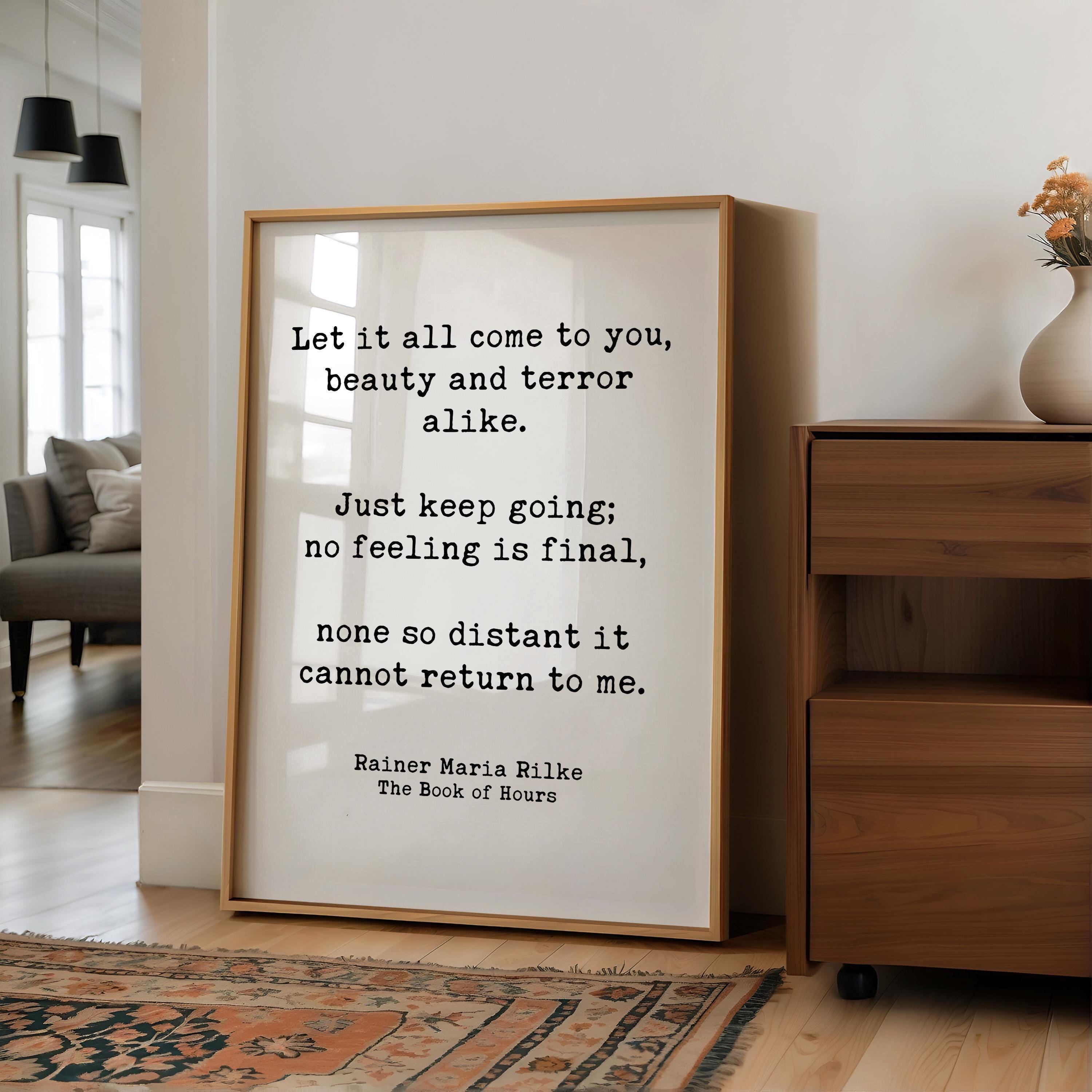 Let it all come to you, beauty and terror alike.,  Rainer Maria Rilke Quote,  Typography Art Print,  The Book of Hours (1905)