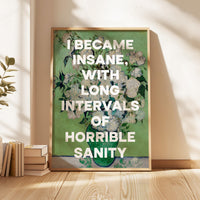 I became insane, with long intervals of horrible sanity. Edgar Allan Poe Quote Typography Art Print • Roses (1890) Vincent van Gogh • 1848