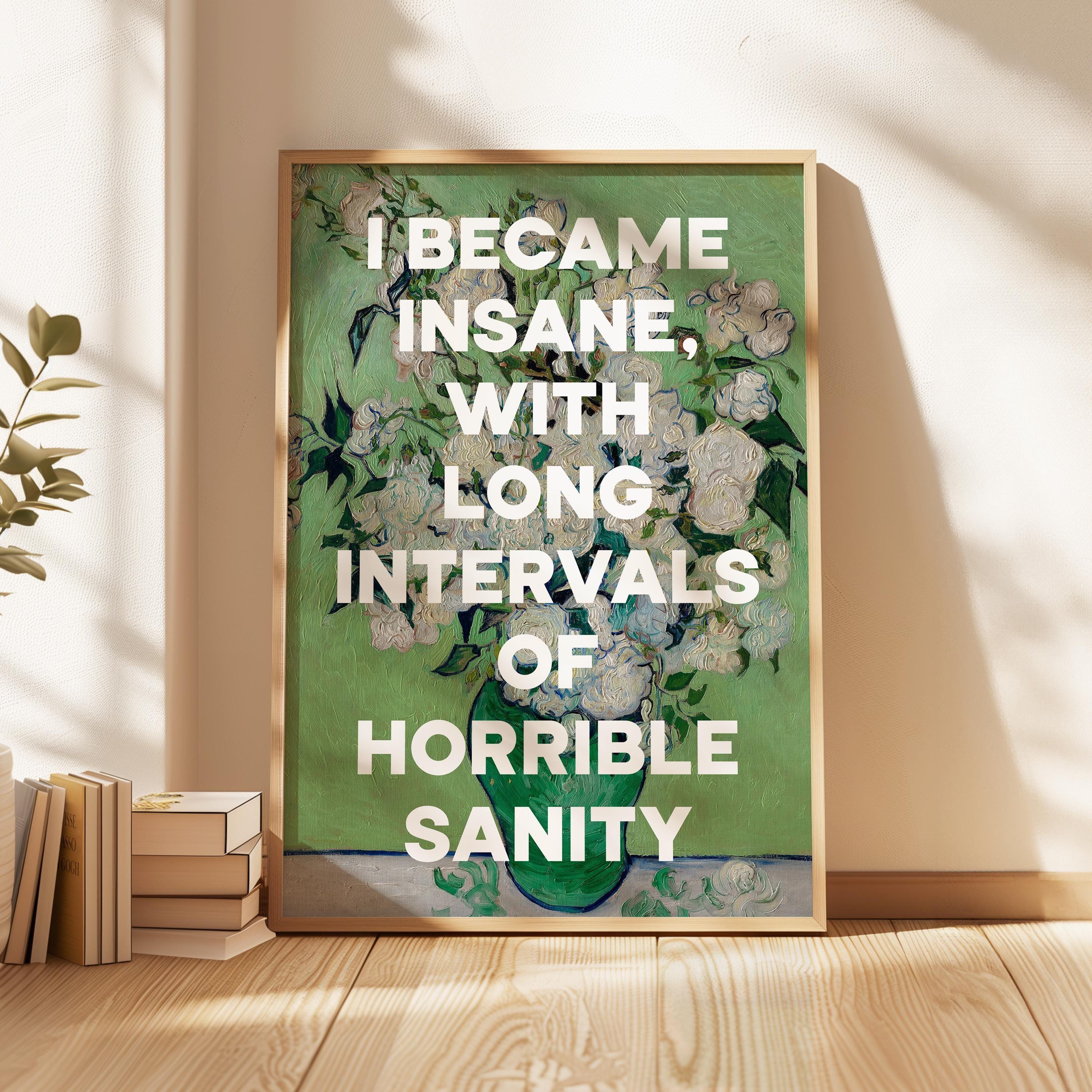 I became insane, with long intervals of horrible sanity. Edgar Allan Poe Quote Typography Art Print • Roses (1890) Vincent van Gogh • 1848