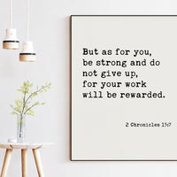2 Chronicles 15:7,  But as for you, be strong and do not give up... . Art Print - Faith Quotes - Christian - Scripture - Bible Verse