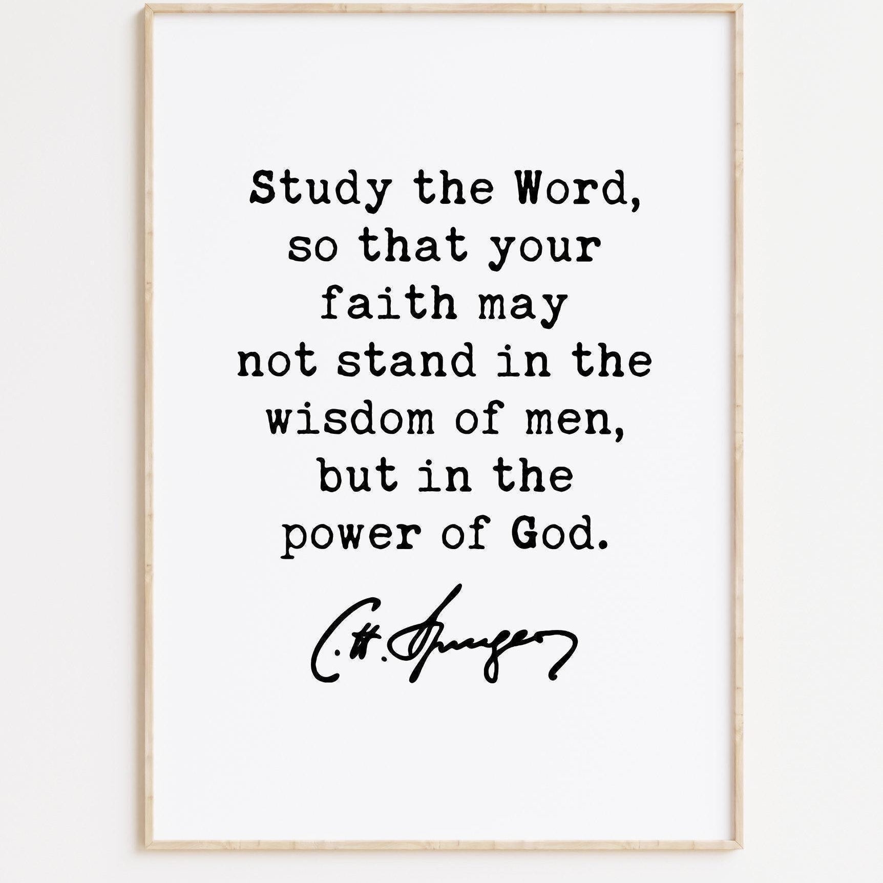 Charles Spurgeon Quote - Study the Word, so that your faith may not stand in the wisdom of men, but in the power of God. Art Print