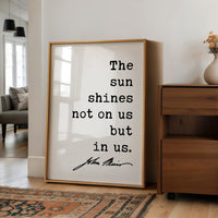 The sun shines not on us but in us. - John Muir Quote Typography Art Print • Nature Lover