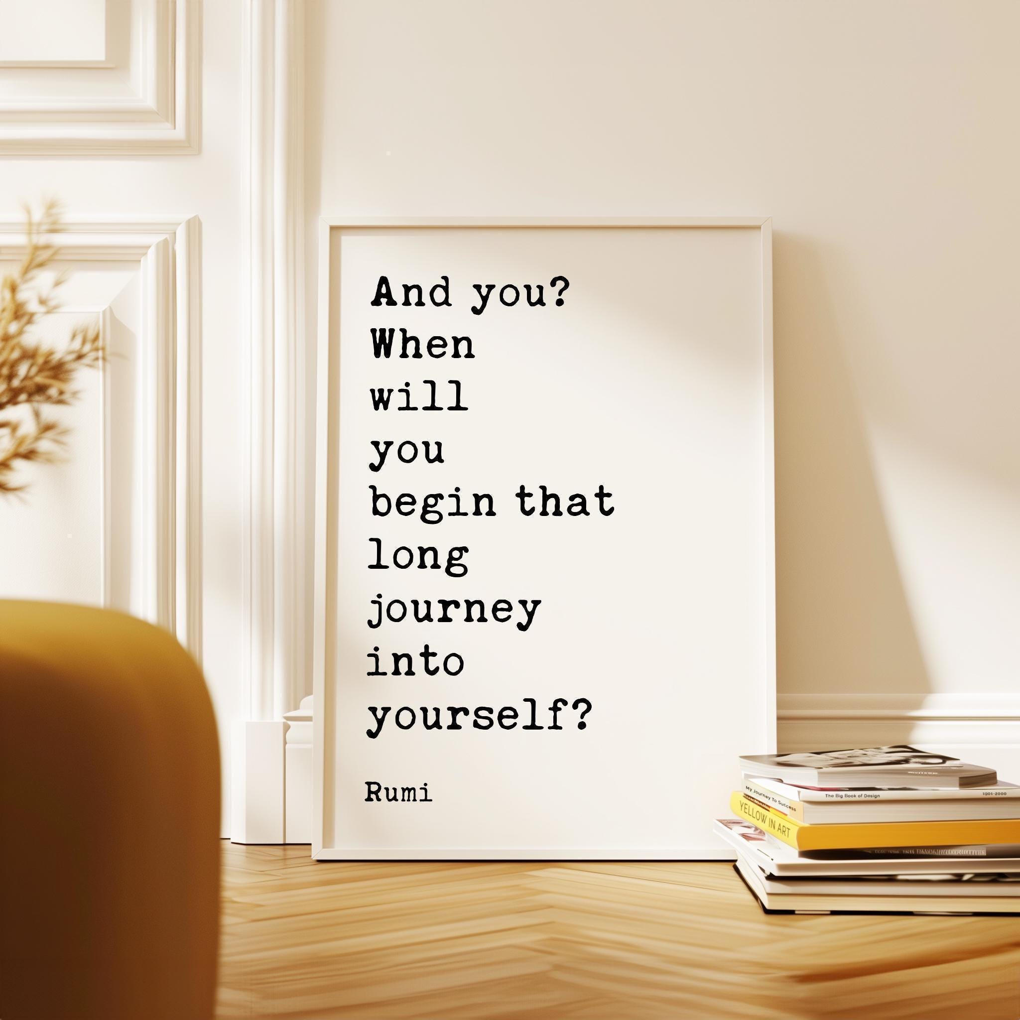 And you? When will you begin that long journey into yourself?,  Rumi Quote Typography Art Print